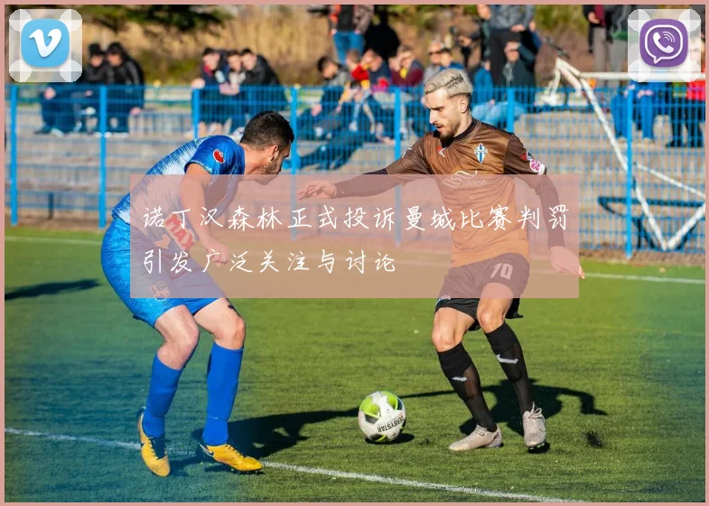 诺丁汉森林正式投诉曼城比赛判罚引发广泛关注与讨论