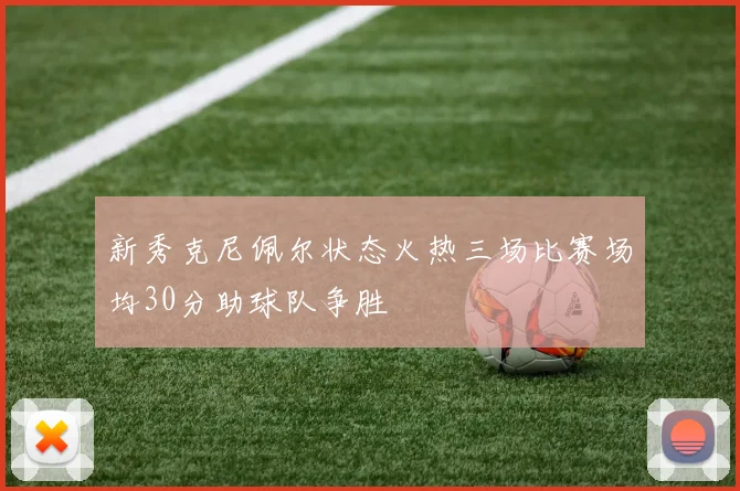 新秀克尼佩尔状态火热三场比赛场均30分助球队争胜
